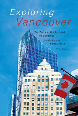 Exploring Vancouver: Ten Tours of the City and Its Buildings (Fifth Edition) - Harold Kalman