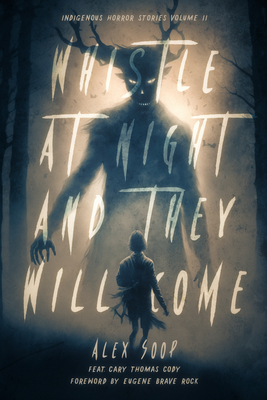 Whistle at Night and They Will Come: Indigenous Horror Stories Volume 2 - Alex Soop