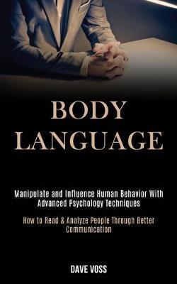 Body Language: Manipulate and Influence Human Behavior With Advanced Psychology Techniques (How to Read & Analyze People Through Bett - Dave Voss