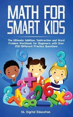 Math for Smart Kids - Ages 4-8: The Ultimate Addition, Subtraction and Word Problem Workbook for Beginners with Over 250 Different Practice Questions - Dl Digital Education