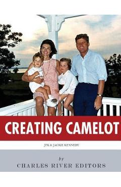 Coperta cărții 'Creating Camelot: John F. Kennedy & Jackie Kennedy - Charles River'
