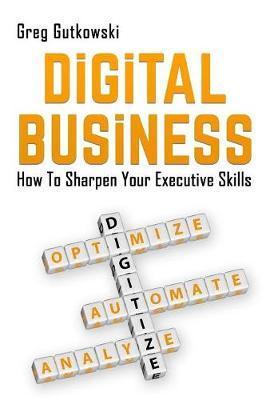 Digital Business: How to Sharpen Your Executive Skills - Greg Gutkowski