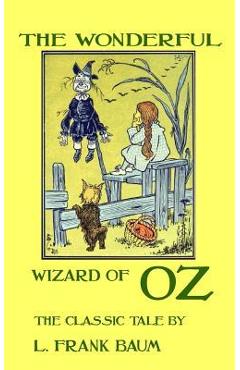 The Wonderful Wizard Of Oz - The Classic Tale by L. Frank Baum