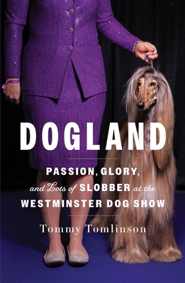 Dogland: Passion, Glory, and Lots of Slobber at the Westminster Dog Show - Tommy Tomlinson