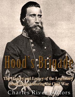 Hood's Brigade: The History and Legacy of the Legendary Texas Brigade during the Civil War - Charles River