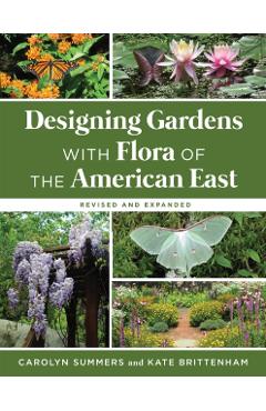 Designing Gardens with Flora of the American East, Revised and Expanded - Carolyn Summers