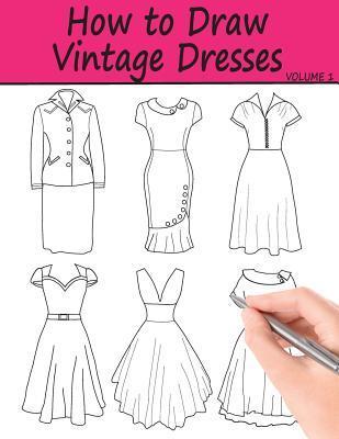 How to Draw Vintage Dresses: 40 Fabulous Vintage Dress Designs with Practice Pages - Beth Ingrias