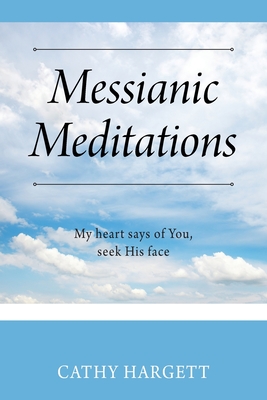 Messianic Meditations: My heart says of You, seek His face - Cathy Hargett