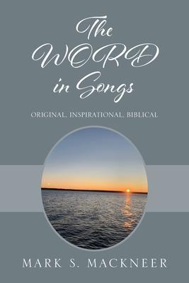 The WORD in Songs: Original, Inspirational, Biblical - Mark S. Mackneer