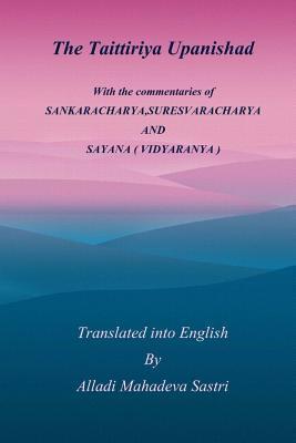 The Taittiriya Upanishad: With the commentaries of SANKARACHARYA, SURESVARACHARYA AND SAYANA ( VIDYARANYA ) - Alladi Mahadeva Sastri