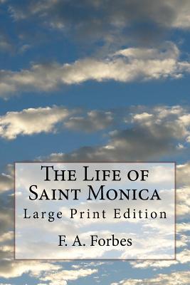 The Life of Saint Monica: Large Print Edition - F. A. Forbes