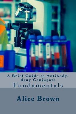 A Brief Guide to Antibody-drug Conjugate - Alice Brown