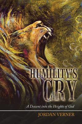 Humility's Cry: A Descent into the Heights of God - Jordan Verner