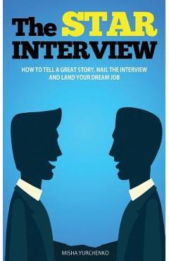 Poza produsului The STAR Interview: How to Tell a Great Story, Nail the Interview and Land your Dream Job - Misha Yurchenko