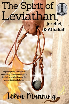 The Spirit of Leviathan, Jezebel, and Athaliah: Exposing the 7 Deadly Sins Operating Through Leviathan, Jezebel, and Athaliah and the Anointing that F - Tekoa Manning
