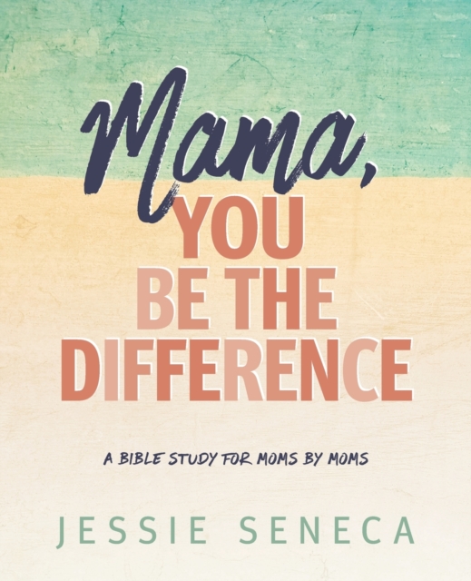 Mama, You Be the Difference: Mama, You Be the Difference - Jessie Seneca