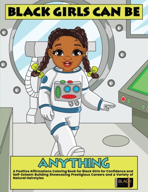 Black Girls Can Be Anything: A Positive Affirmations Coloring Book for Black Girls Showcasing Prestigious Careers Self-Esteem and Confidence Buildi - Black Palette