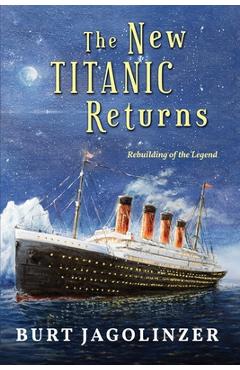 Coperta cărții 'The New Titanic Returns: Rebuilding of the Legend - Burt Jagolinzer'