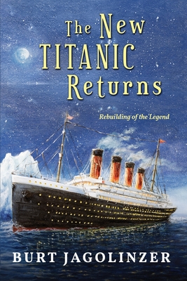 The New Titanic Returns: Rebuilding of the Legend - Burt Jagolinzer