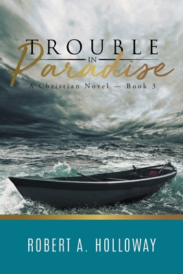 Trouble in Paradise: A Christian Novel - Book 3 - Robert A Holloway