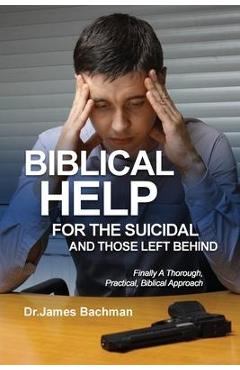 Coperta cărții 'Biblical Helps for the Suicidal and Those Left Behind: Finally A Thorough, Practical, Biblical Approach: Finally a'