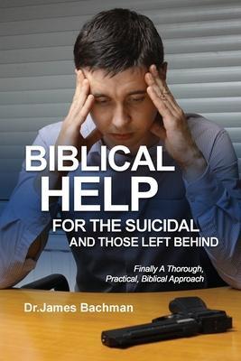 Coperta cărții 'Biblical Helps for the Suicidal and Those Left Behind: Finally A Thorough, Practical, Biblical Approach: Finally a'
