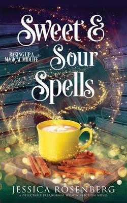 Sweet and Sour Spells: Baking Up a Magical Midlife, book 4 (Baking Up a Magical Midlife, Paranormal Women's Fiction Series) - Jessica Rosenberg