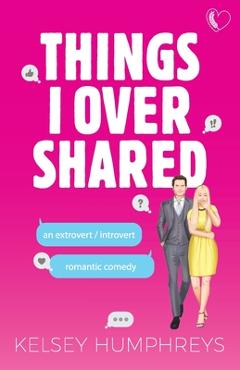 Coperta cărții 'Things I Overshared: An Extrovert/Introvert Romantic Comedy - Kelsey Humphreys'