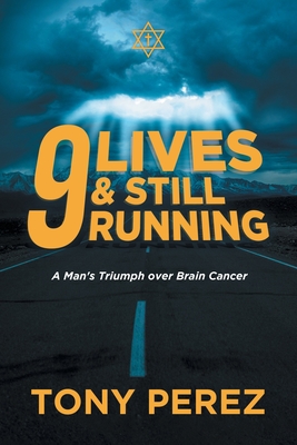 9 lives & Still Running: A Man's Triumph over Brain Cancer - Tony Perez