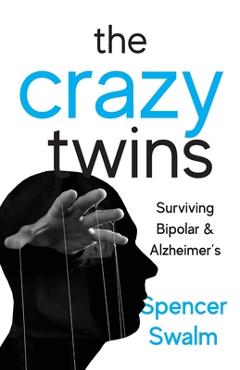 Coperta cărții 'The Crazy Twins: Surviving Bipolar and Alzheimer's - Spencer Swalm'