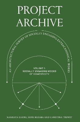 Project Archive: An Architectual Survey of Socially Engaging Extracanonical Works: Volume 1: Socially Engaging Forms of Domesticity - 