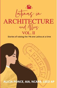 Poza produsului Latinas in Architecture and Allies Vol II: Stories of raising the 1% one Latina at a time - Alicia Ponce