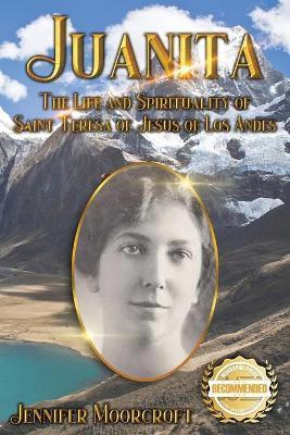 Juanita: The Life and Spirituality of Saint Teresa of Jesus of Los Andes - Jennifer Moorcroft