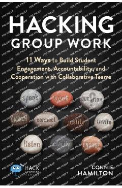 Hacking Group Work: 11 Ways to Build Student Engagement, Accountability, and Cooperation with Collaborative Teams - Connie Hamilton