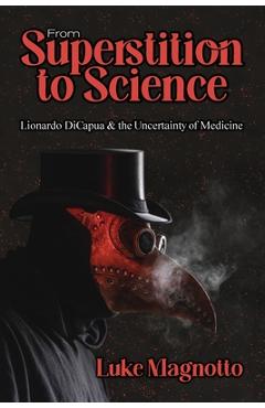Coperta cărții 'From Superstition to Science: Lionardo DiCapua & the Uncertainty of Medicine - Luke Magnotto'