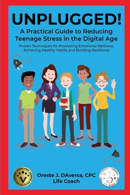 UNPLUGGED! A Practical Guide to Managing Teenage Stress in the Digital Age Proven Techniques for Promoting Emotional Wellness, Achieving Healthy Habit - Oreste J. Daversa