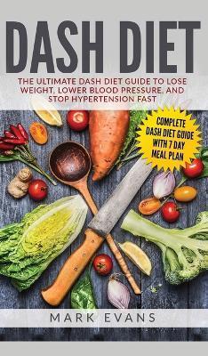 DASH Diet: The Ultimate DASH Diet Guide to Lose Weight, Lower Blood Pressure, and Stop Hypertension Fast (DASH Diet Series) (Volu - Mark Evans