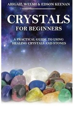 Coperta cărții 'Crystals for Beginners: A Practical Guide to Using Healing Crystals and Stones - Abigail Welsh'