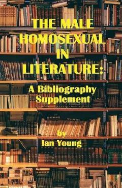 Coperta cărții 'The Male Homosexual in Literature: A Bibliography Supplement - Ian Young'