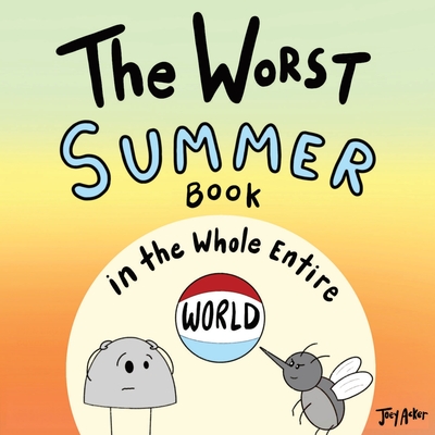 The Worst Summer Book in the Whole Entire World - Joey Acker