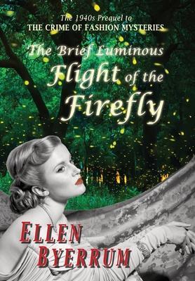 The Brief Luminous Flight of the Firefly: The 1940s Prequel to the Crime of Fashion Mysteries - Ellen Byerrum
