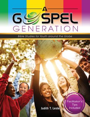 A Gospel Generation: Bible Studies for Youth around the Globe - Judith T. Lester