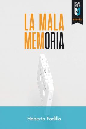La mala memoria - Heberto Padilla