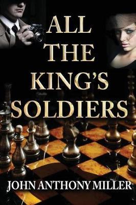 All the King's Soldiers - John Anthony Miller