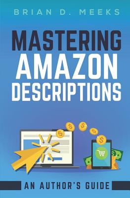 Mastering Amazon Descriptions: An Author's Guide: Copywriting for Authors - Ben Wolf