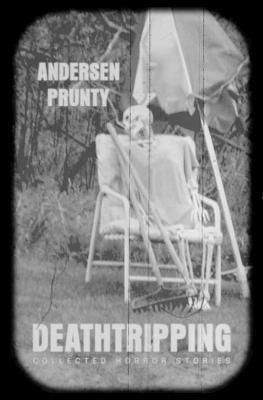 Deathtripping: Collected Horror Stories - Andersen Prunty