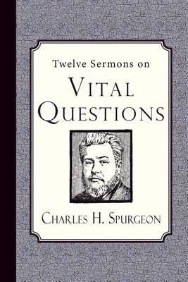 Twelve Sermons on Vital Questions - Charles H. Spurgeon