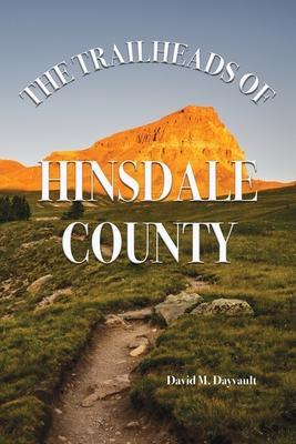 The Trailheads of Hinsdale County - David M. Dayvault