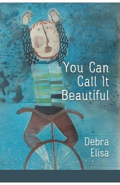 Coperta cărții 'You Can Call It Beautiful - Debra Elisa'