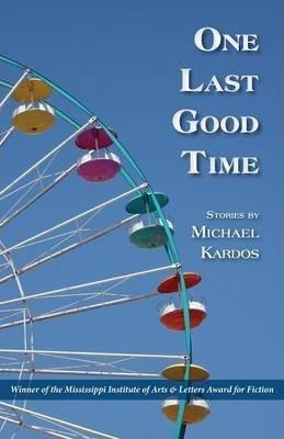 One Last Good Time - Michael Kardos